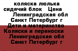 коляска люлька  сидячий блок › Цена ­ 5 000 - Ленинградская обл., Санкт-Петербург г. Дети и материнство » Коляски и переноски   . Ленинградская обл.,Санкт-Петербург г.